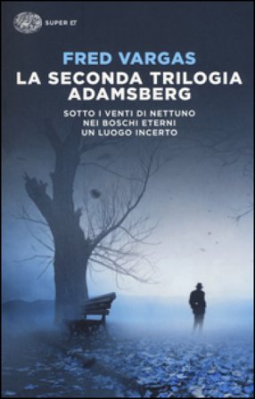 La seconda trilogia Adamsberg: Sotto i venti di Nettuno. Nei boschi eterni. Un luogo incerto Fred Vargas