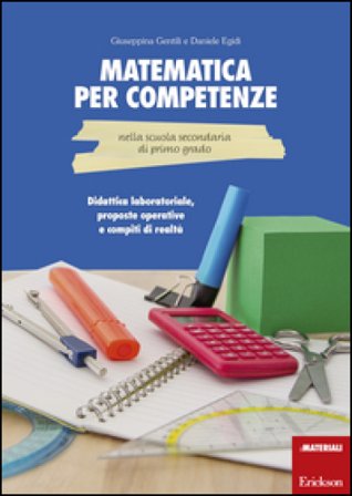 Matematica per competenze nella scuola secondaria di primo grado. Didattica laboratoriale, proposte operative e compiti di realtà Giuseppina Gentili