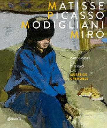 Matisse, Picasso, Modigliani, Miró. Capolavori del disegno dal Musée de Grenoble. Ediz. a colori