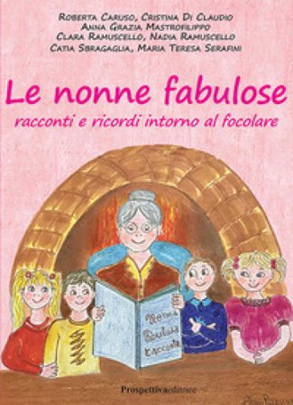 Le nonne fabulose. Racconti e ricordi intorno al focolare Roberta Caruso