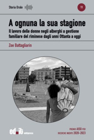 A ognuna la sua stagione. Il lavoro delle donne negli alberghi a gestione familiare del riminese dagli anni Ottanta a oggi Zoe Battagliarin