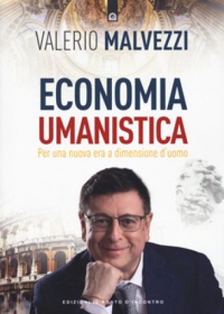 Economia umanistica. Per una nuova era a dimensione d'uomo. Nuova ediz. Valerio Malvezzi