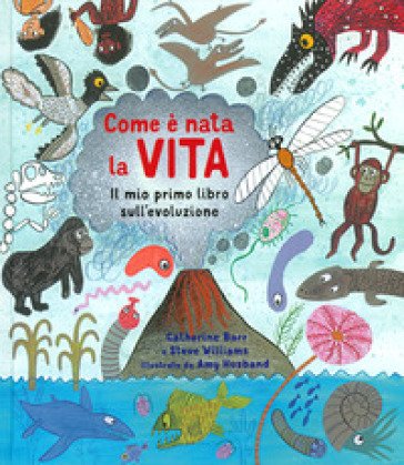 Come è nata la vita. Il mio primo libro sull'evoluzione. Ediz. a colori Catherine Barr
