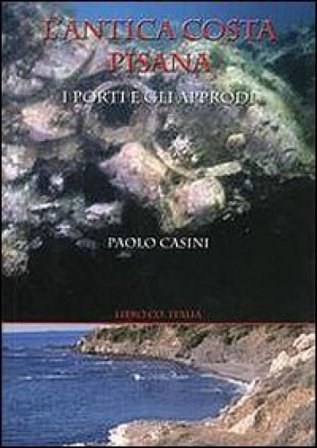 L'antica costa pisana. I porti e gli approdi Paolo Casini