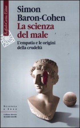 La scienza del male. L'empatia e le origini della crudeltà Simon Baron-Cohen