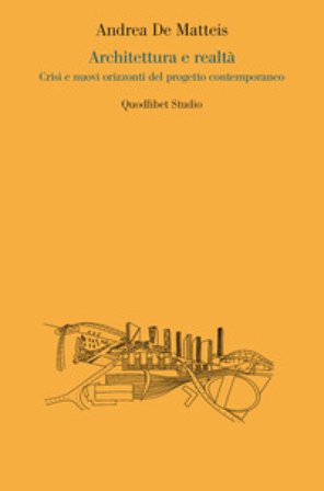 Architettura e realtà. Crisi e nuovi orizzonti del progetto contemporaneo Andrea De Matteis