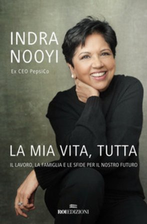 La mia vita, tutta. Il lavoro, la famiglia e le sfide per il nostro futuro Indra Nooyi