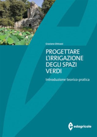 Progettare l'irrigazione degli spazi verdi. Introduzione teorico-pratica Graziano Ghinassi
