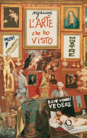 L'arte che ho visto (e che vorrei vedere). Musei, monumenti, mostre Amélie Galé