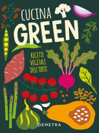 Cucina green. Ricette vegetali dell'orto