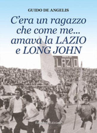 C'era un ragazzo che come me... amava la Lazio e Long John Guido De Angelis