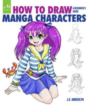 How to draw manga characters. A beginner's guide. Ediz. a colori J. C. Amberlyn