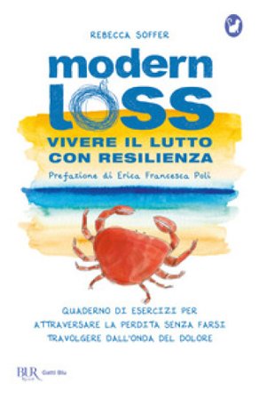 Modern loss. Vivere il lutto con resilienza. Quaderno di esercizi per attraversare la perdita senza farsi travolgere dal dolore Rebecca Soffer