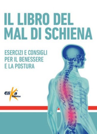 Il libro del mal di schiena. Esercizi e consigli per il benessere e la postura. Ediz. a colori