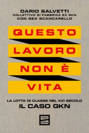 Questo lavoro non è vita. La lotta di classe nel XXI secolo. Il caso GKN Dario Salvetti