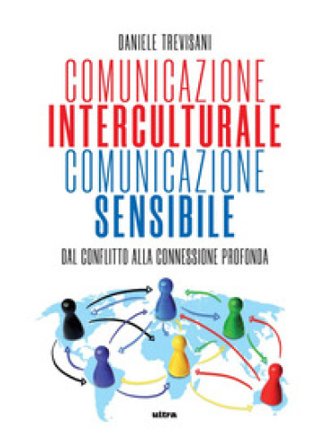Comunicazione interculturale, comunicazione sensibile. Dal conflitto alla connessione profonda Daniele Trevisani