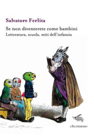 Se non diventerete come bambini. Letteratura, scuola, miti dell'infanzia Salvatore Ferlita