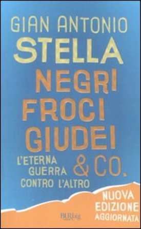 Negri, froci, giudei & co. L'eterna guerra contro l'altro Gian Antonio Stella