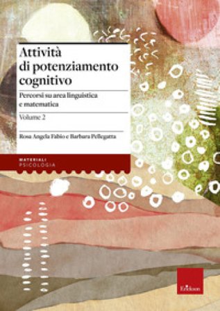 Attività di potenziamento cognitivo. Vol. 2: I contenuti. Percorsi su area linguistica e matematica Rosa Angela Fabio