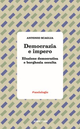 Democrazia e impero. Illusione democratica e borghesia occulta Antonio Scaglia