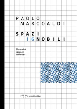 Spazi ignobili. Brevissimi racconti sulla casa. Ediz. a colori Paolo Marcoaldi