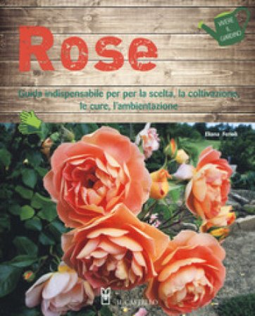 Rose. Guida indispensabile per la scelta, la coltivazione, le cure, l'ambientazione. Ediz. a colori Eliana Ferioli