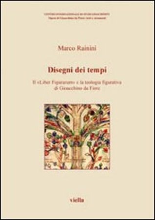 Disegni dei tempi. Il «Liber Figurarum» e la teologia figurativa di Gioacchino da Fiore Marco Rainini