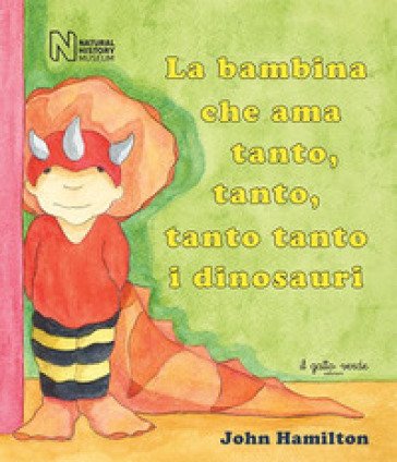 La bambina che ama tanto, tanto, tanto tanto i dinosauri. Ediz. illustrata John Hamilton
