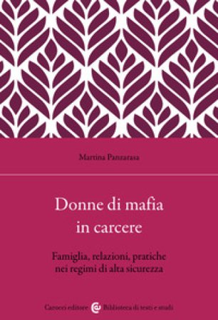 Donne di mafia in carcere. Famiglia, relazioni, pratiche nei regimi di alta sicurezza Martina Panzarasa