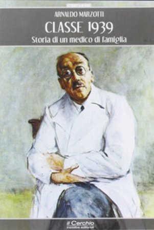 Classe 1939. Storia di un medico di famiglia Arnaldo Marzotti