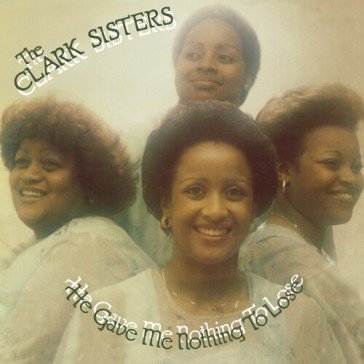 He gave me nothing to lose CLARK SISTERS