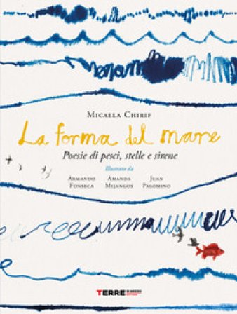 La forma del mare. Poesie di pesci, stelle e sirene Micaela Chirif