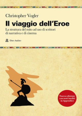 Il viaggio dell'eroe. La struttura del mito ad uso di scrittori di narrativa e di cinema Chris Vogler