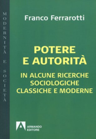 Potere e autorità. In alcune ricerche sociologiche classiche e moderne Franco Ferrarotti