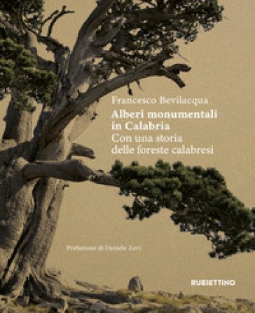 Alberi monumentali in Calabria. Con una storia delle foreste calabresi Francesco Bevilacqua