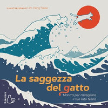 La saggezza del gatto. Mantra per risvegliare il lato felino. Ediz. a colori Heng Swee Lim