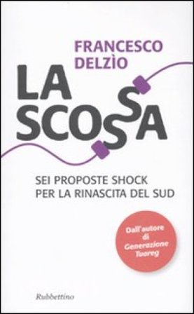 La scossa. Sei proposte shock per la rinascita del Sud Francesco Delzìo