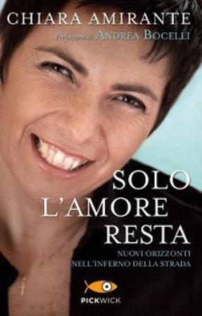 Solo l'amore resta. Nuovi Orizzonti nell'inferno della strada Chiara Amirante