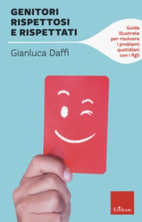 Genitori rispettosi e rispettati. Guida illustrata per risolvere i problemi quotidiani con i figli Gianluca Daffi