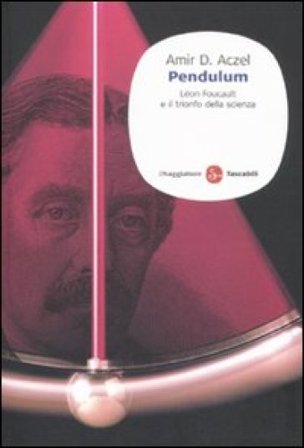 Pendulum. Léon Foucault e il trionfo della scienza Amir D. Aczel
