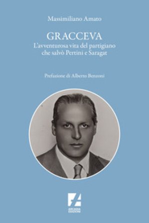 Gracceva. L'avventurosa vita del partigiano che salvò Pertini e Saragat Massimiliano Amato