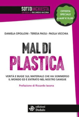 Mal di plastica. Verità e bugie sul materiale che ha sommerso il mondo ed è entrato nel nostro sangue. Nuova ediz. Daniela Cipolloni