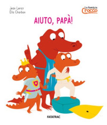 Aiuto papà! La famiglia Crocco. Ediz. a colori Jean Leroy