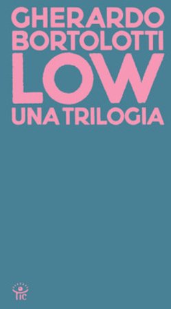 Low. Una trilogia: Tecniche di basso livello-Senza paragone-Quando arrivarono gli alieni Gherardo Bortolotti
