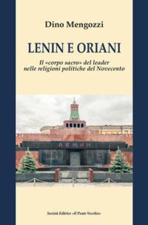 Lenin e Oriani. Il «corpo sacro» del leader nelle religioni politiche del Novecento Dino Mengozzi