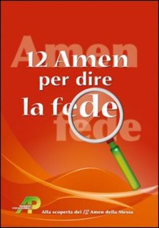 12 amen per dire la fede. Alla scoperta dei 12 amen della messa Walter Lobina