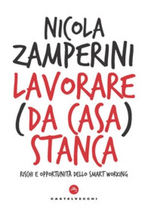 Lavorare (da casa) stanca. Rischi e opportunità dello smart working Nicola Zamperini
