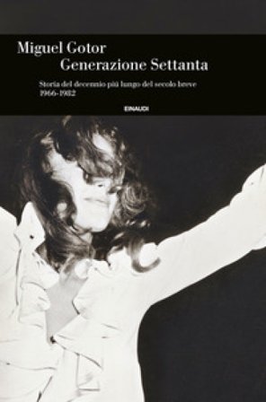 Generazione Settanta. Storia del decennio più lungo del secolo breve (1966-1982) Miguel Gotor