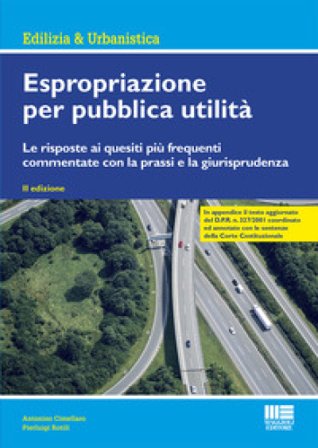 Espropriazione per pubblica utilità. Le risposte ai quesiti più frequenti commentate con la prassi e la giurisprudenza Antonino Cimellaro
