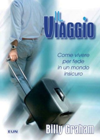 Il viaggio. Come vivere per fede in un mondo insicuro Billy Graham